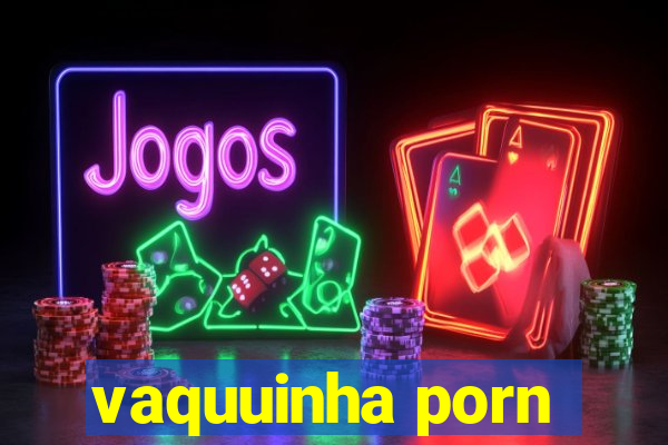 vaquuinha porn